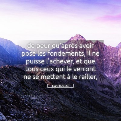 Picture 05 - Luc 14:29 LSG - de peur qu'après avoir posé les fondements, il - Bible Verse Picture