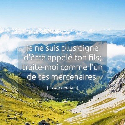 Picture 05 - Luc 15:19 LSG - je ne suis plus digne d'être appelé ton fils; - Bible Verse Picture