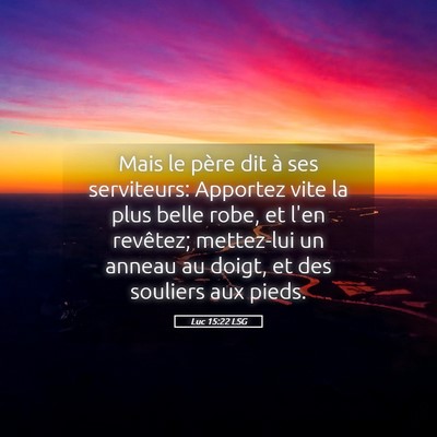 Picture 05 - Luc 15:22 LSG - Mais le père dit à ses serviteurs: Apportez - Bible Verse Picture