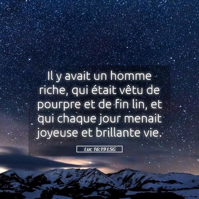 Picture 05 - Luc 16:19 LSG - Il y avait un homme riche, qui était vêtu de - Bible Verse Picture