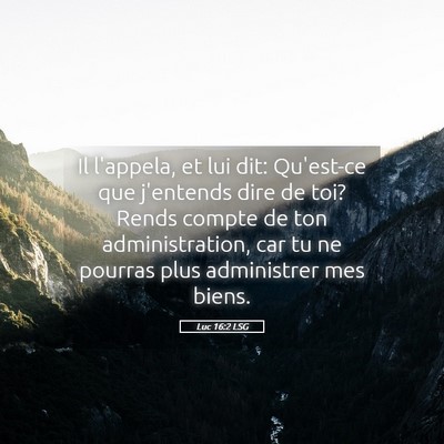 Picture 05 - Luc 16:2 LSG - Il l'appela, et lui dit: Qu'est-ce que j'entends - Bible Verse Picture