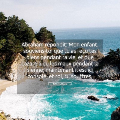 Picture 05 - Luc 16:25 LSG - Abraham répondit: Mon enfant, souviens-toi que - Bible Verse Picture