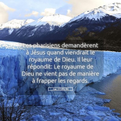 Picture 05 - Luc 17:20 LSG - Les pharisiens demandèrent à Jésus quand - Bible Verse Picture
