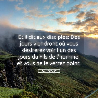 Picture 05 - Luc 17:22 LSG - Et il dit aux disciples: Des jours viendront où - Bible Verse Picture