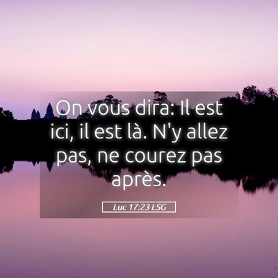 Picture 05 - Luc 17:23 LSG - On vous dira: Il est ici, il est là. N'y allez - Bible Verse Picture