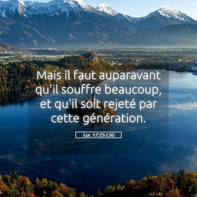 Picture 05 - Luc 17:25 LSG - Mais il faut auparavant qu'il souffre beaucoup, - Bible Verse Picture