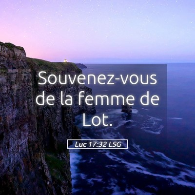 Picture 05 - Luc 17:32 LSG - Souvenez-vous de la femme de - Bible Verse Picture