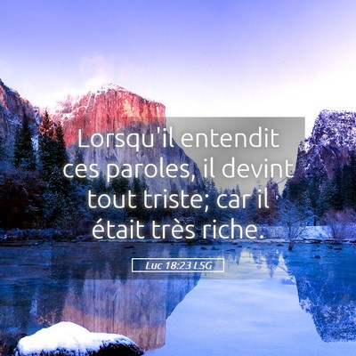 Picture 05 - Luc 18:23 LSG - Lorsqu'il entendit ces paroles, il devint tout - Bible Verse Picture