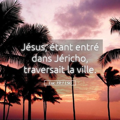 Picture 05 - Luc 19:1 LSG - Jésus, étant entré dans Jéricho, traversait - Bible Verse Picture