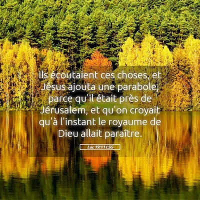 Picture 05 - Luc 19:11 LSG - Ils écoutaient ces choses, et Jésus ajouta une - Bible Verse Picture