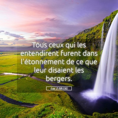Picture 05 - Luc 2:18 LSG - Tous ceux qui les entendirent furent dans - Bible Verse Picture