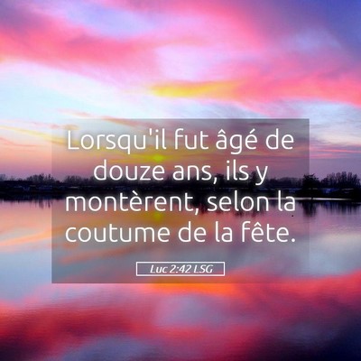 Picture 05 - Luc 2:42 LSG - Lorsqu'il fut âgé de douze ans, ils y - Bible Verse Picture