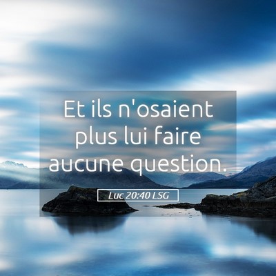 Picture 05 - Luc 20:40 LSG - Et ils n'osaient plus lui faire aucune - Bible Verse Picture