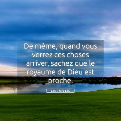 Picture 05 - Luc 21:31 LSG - De même, quand vous verrez ces choses arriver, - Bible Verse Picture