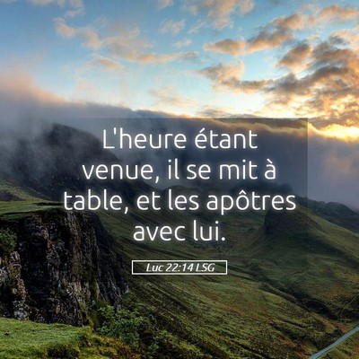 Picture 05 - Luc 22:14 LSG - L'heure étant venue, il se mit à table, et les - Bible Verse Picture