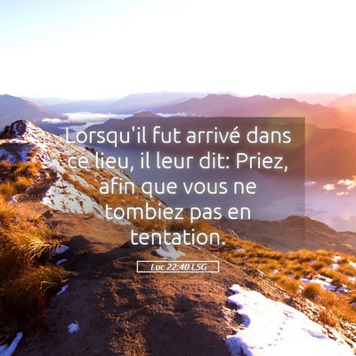 Picture 05 - Luc 22:40 LSG - Lorsqu'il fut arrivé dans ce lieu, il leur dit: - Bible Verse Picture
