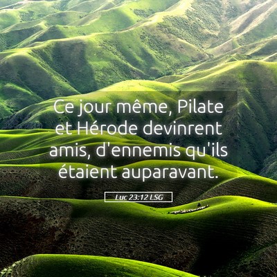 Picture 05 - Luc 23:12 LSG - Ce jour même, Pilate et Hérode devinrent amis, - Bible Verse Picture