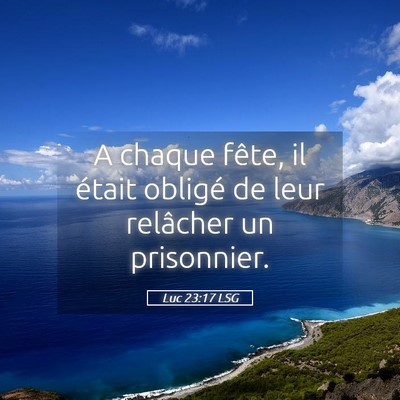 Picture 05 - Luc 23:17 LSG - A chaque fête, il était obligé de leur - Bible Verse Picture