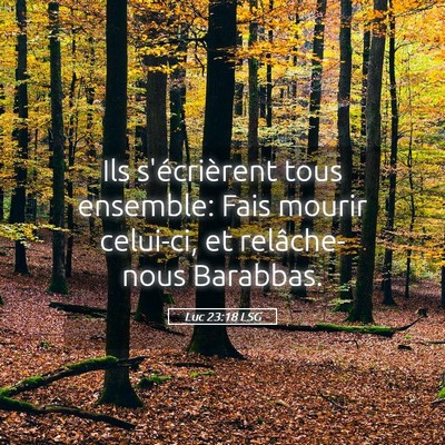 Picture 05 - Luc 23:18 LSG - Ils s'écrièrent tous ensemble: Fais mourir - Bible Verse Picture