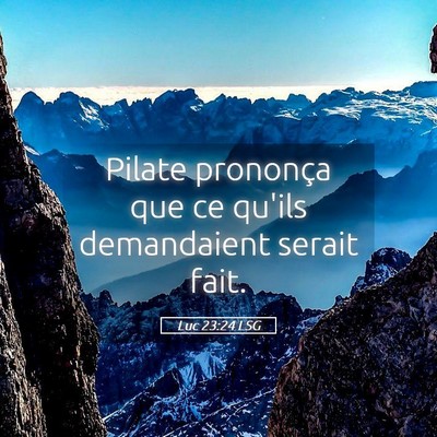 Picture 05 - Luc 23:24 LSG - Pilate prononça que ce qu'ils demandaient serait - Bible Verse Picture