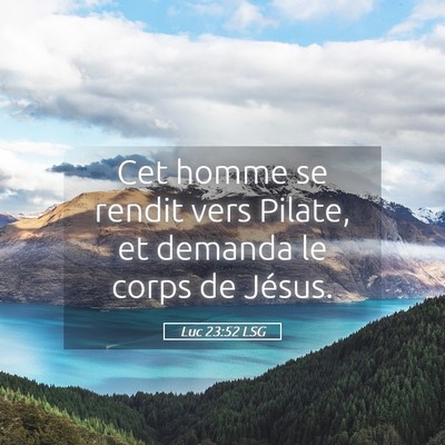 Picture 05 - Luc 23:52 LSG - Cet homme se rendit vers Pilate, et demanda le - Bible Verse Picture