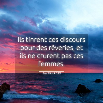 Picture 05 - Luc 24:11 LSG - Ils tinrent ces discours pour des rêveries, et - Bible Verse Picture
