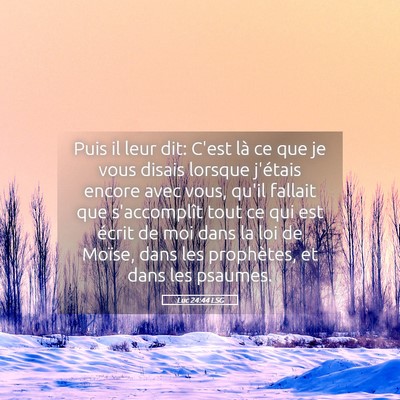 Picture 05 - Luc 24:44 LSG - Puis il leur dit: C'est là ce que je vous disais - Bible Verse Picture