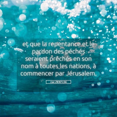 Picture 05 - Luc 24:47 LSG - et que la repentance et le pardon des péchés - Bible Verse Picture