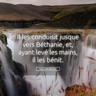 Picture 05 - Luc 24:50 LSG - Il les conduisit jusque vers Béthanie, et, ayant - Bible Verse Picture
