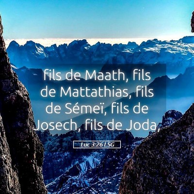 Picture 05 - Luc 3:26 LSG - fils de Maath, fils de Mattathias, fils de - Bible Verse Picture