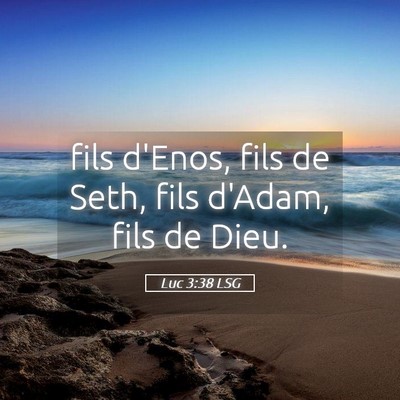 Picture 05 - Luc 3:38 LSG - fils d'Enos, fils de Seth, fils d'Adam, fils de - Bible Verse Picture