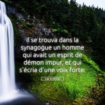 Picture 05 - Luc 4:33 LSG - Il se trouva dans la synagogue un homme qui avait - Bible Verse Picture