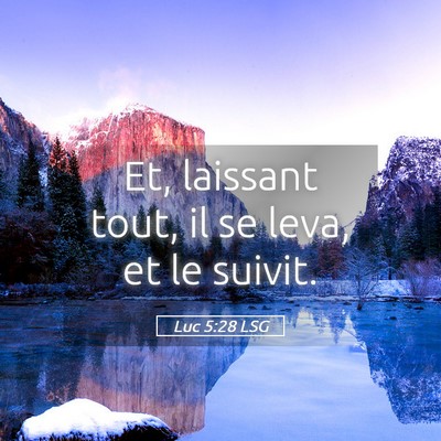 Picture 05 - Luc 5:28 LSG - Et, laissant tout, il se leva, et le - Bible Verse Picture
