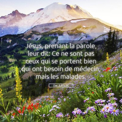 Picture 05 - Luc 5:31 LSG - Jésus, prenant la parole, leur dit: Ce ne sont - Bible Verse Picture