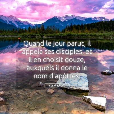 Picture 05 - Luc 6:13 LSG - Quand le jour parut, il appela ses disciples, et - Bible Verse Picture