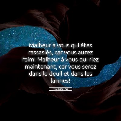 Picture 05 - Luc 6:25 LSG - Malheur à vous qui êtes rassasiés, car vous - Bible Verse Picture