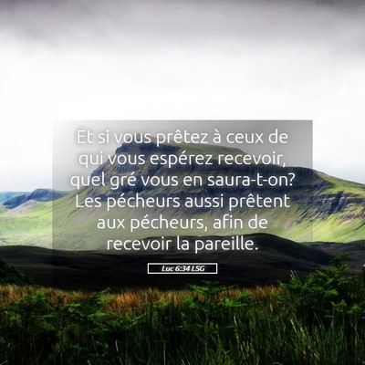 Picture 05 - Luc 6:34 LSG - Et si vous prêtez à ceux de qui vous espérez - Bible Verse Picture