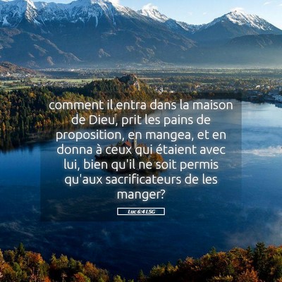 Picture 05 - Luc 6:4 LSG - comment il entra dans la maison de Dieu, prit les - Bible Verse Picture
