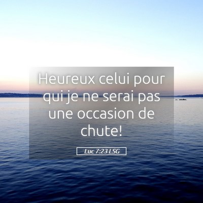 Picture 05 - Luc 7:23 LSG - Heureux celui pour qui je ne serai pas une - Bible Verse Picture