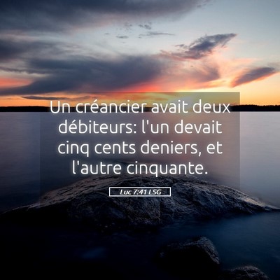 Picture 05 - Luc 7:41 LSG - Un créancier avait deux débiteurs: l'un devait - Bible Verse Picture