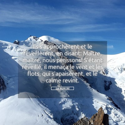 Picture 05 - Luc 8:24 LSG - Ils s'approchèrent et le réveillèrent, en - Bible Verse Picture