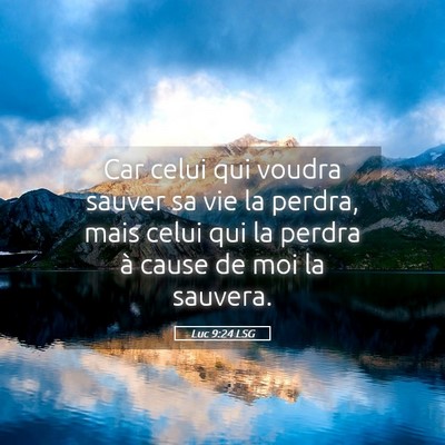 Picture 05 - Luc 9:24 LSG - Car celui qui voudra sauver sa vie la perdra, - Bible Verse Picture
