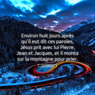 Picture 05 - Luc 9:28 LSG - Environ huit jours après qu'il eut dit ces - Bible Verse Picture