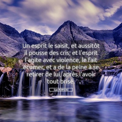 Picture 05 - Luc 9:39 LSG - Un esprit le saisit, et aussitôt il pousse des - Bible Verse Picture