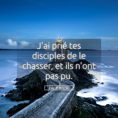 Picture 05 - Luc 9:40 LSG - J'ai prié tes disciples de le chasser, et ils - Bible Verse Picture