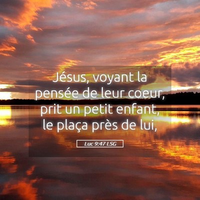 Picture 05 - Luc 9:47 LSG - Jésus, voyant la pensée de leur coeur, prit un - Bible Verse Picture