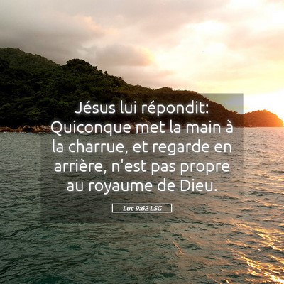 Picture 05 - Luc 9:62 LSG - Jésus lui répondit: Quiconque met la main à la - Bible Verse Picture