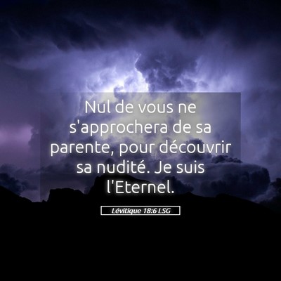 Picture 05 - Lévitique 18:6 LSG - Nul de vous ne s'approchera de sa parente, pour - Bible Verse Picture