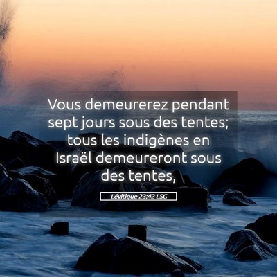 Picture 05 - Lévitique 23:42 LSG - Vous demeurerez pendant sept jours sous des - Bible Verse Picture