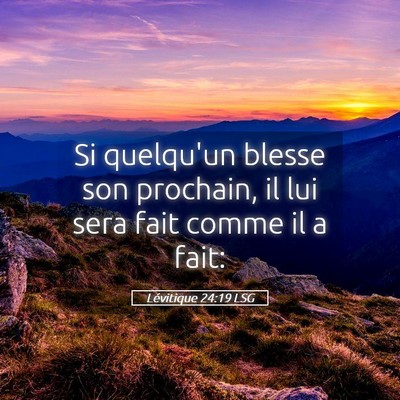 Picture 05 - Lévitique 24:19 LSG - Si quelqu'un blesse son prochain, il lui sera - Bible Verse Picture